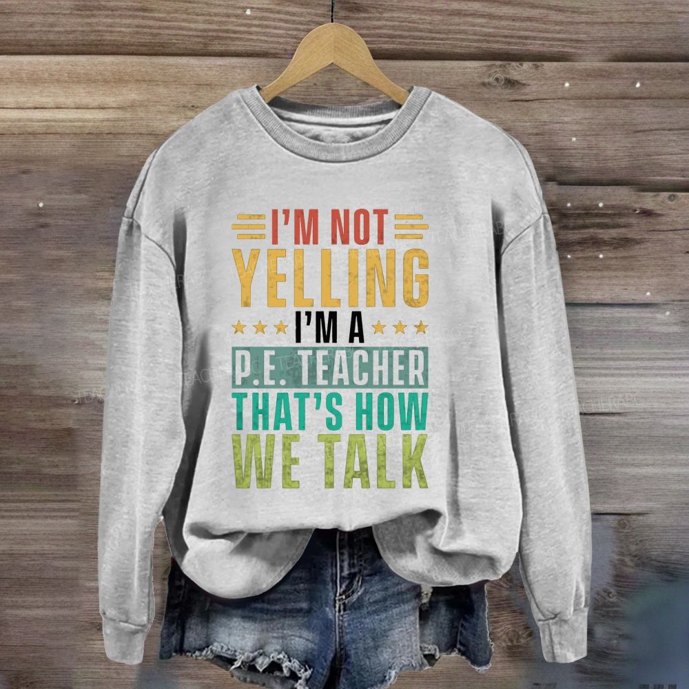 I'M Not Yelling I'M A P.E. Teacher That'S How We Talk Sweatshirt