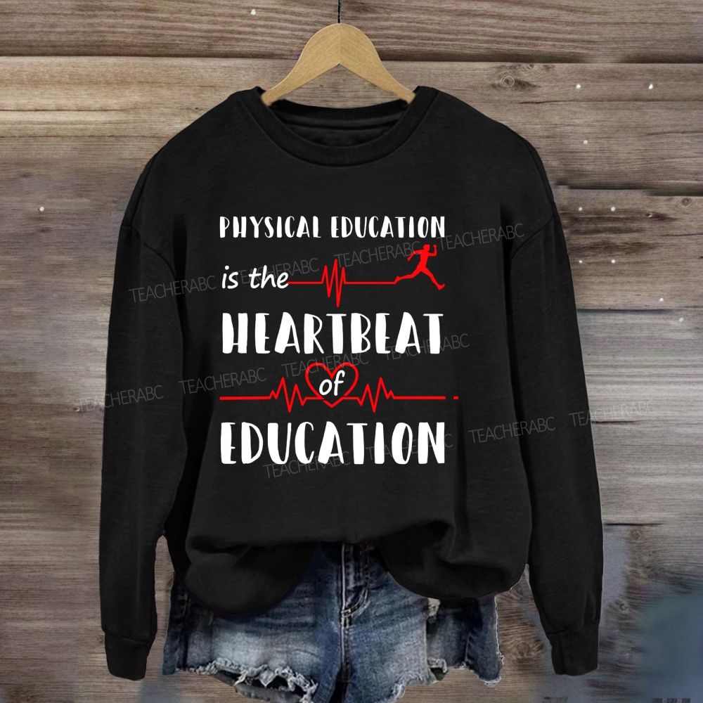 Physical Education Is The Heartbeat Of Education Sweatshirt