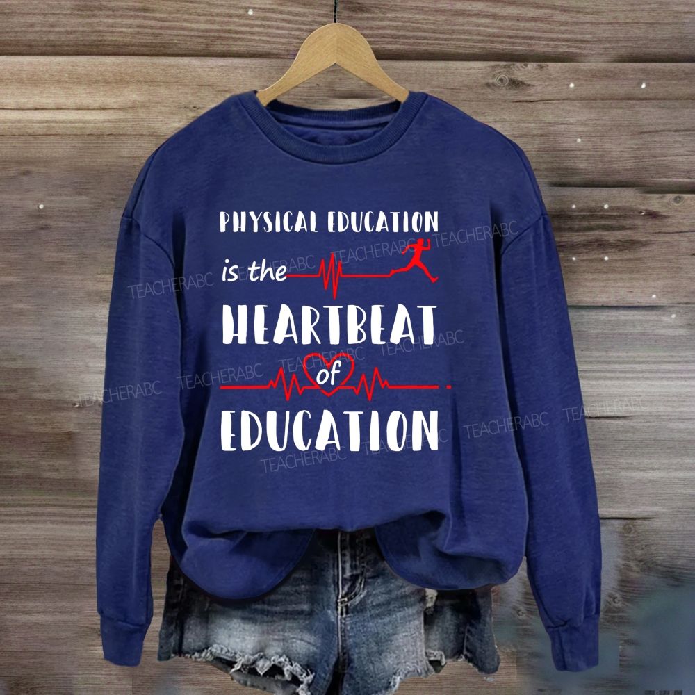Physical Education Is The Heartbeat Of Education Sweatshirt