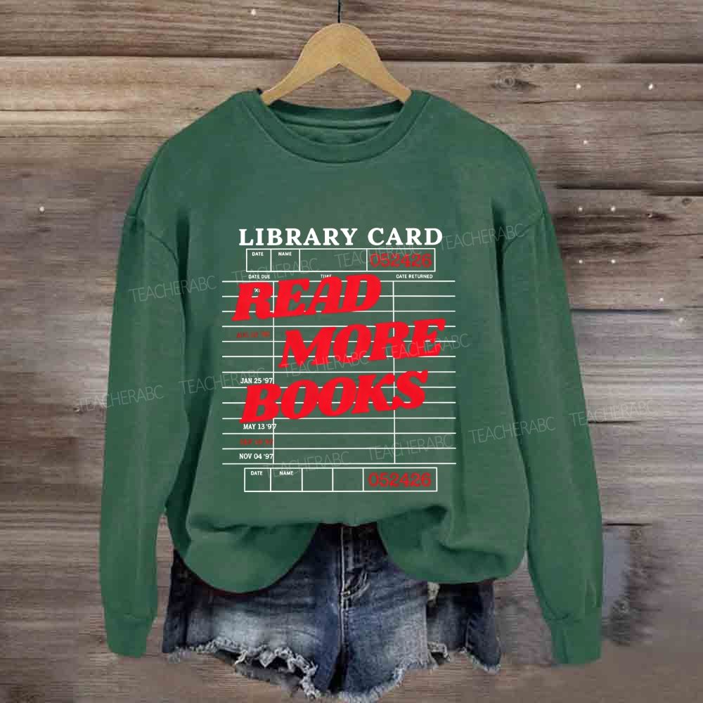 Library Card Read More Books Librarian Reading Teacher Sweatshirt