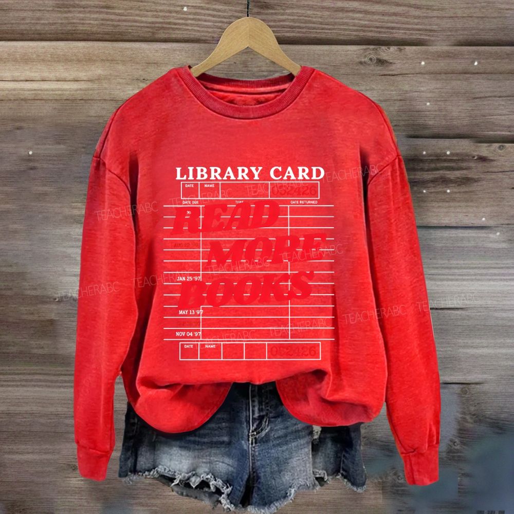 Library Card Read More Books Librarian Reading Teacher Sweatshirt