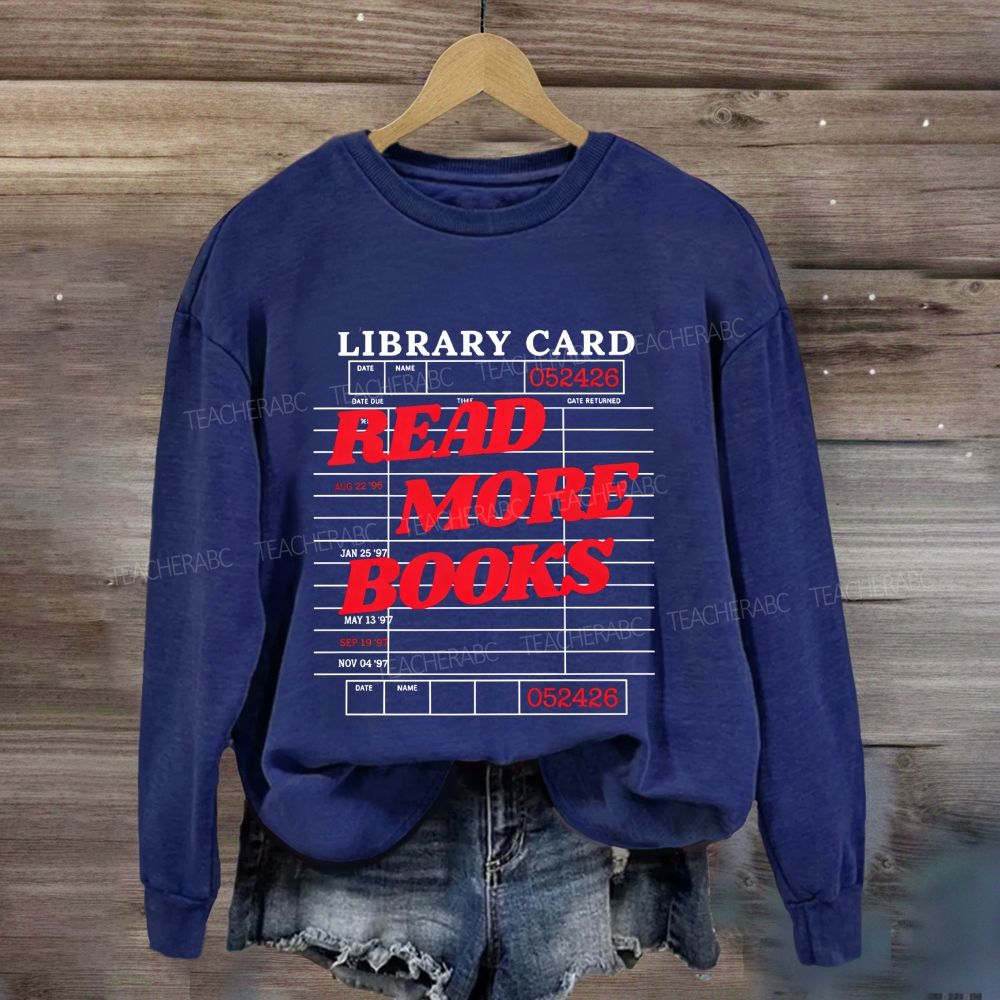 Library Card Read More Books Librarian Reading Teacher Sweatshirt