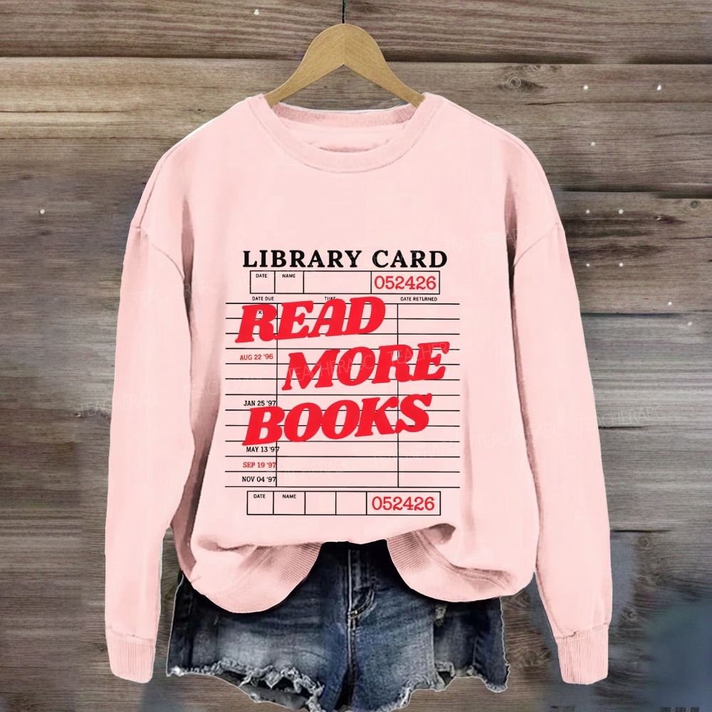 Library Card Read More Books Librarian Reading Teacher Sweatshirt