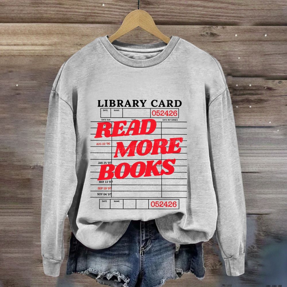 Library Card Read More Books Librarian Reading Teacher Sweatshirt