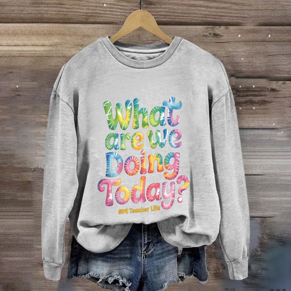 What Are We Doing Today Pe Teacher Life Sweatshirt