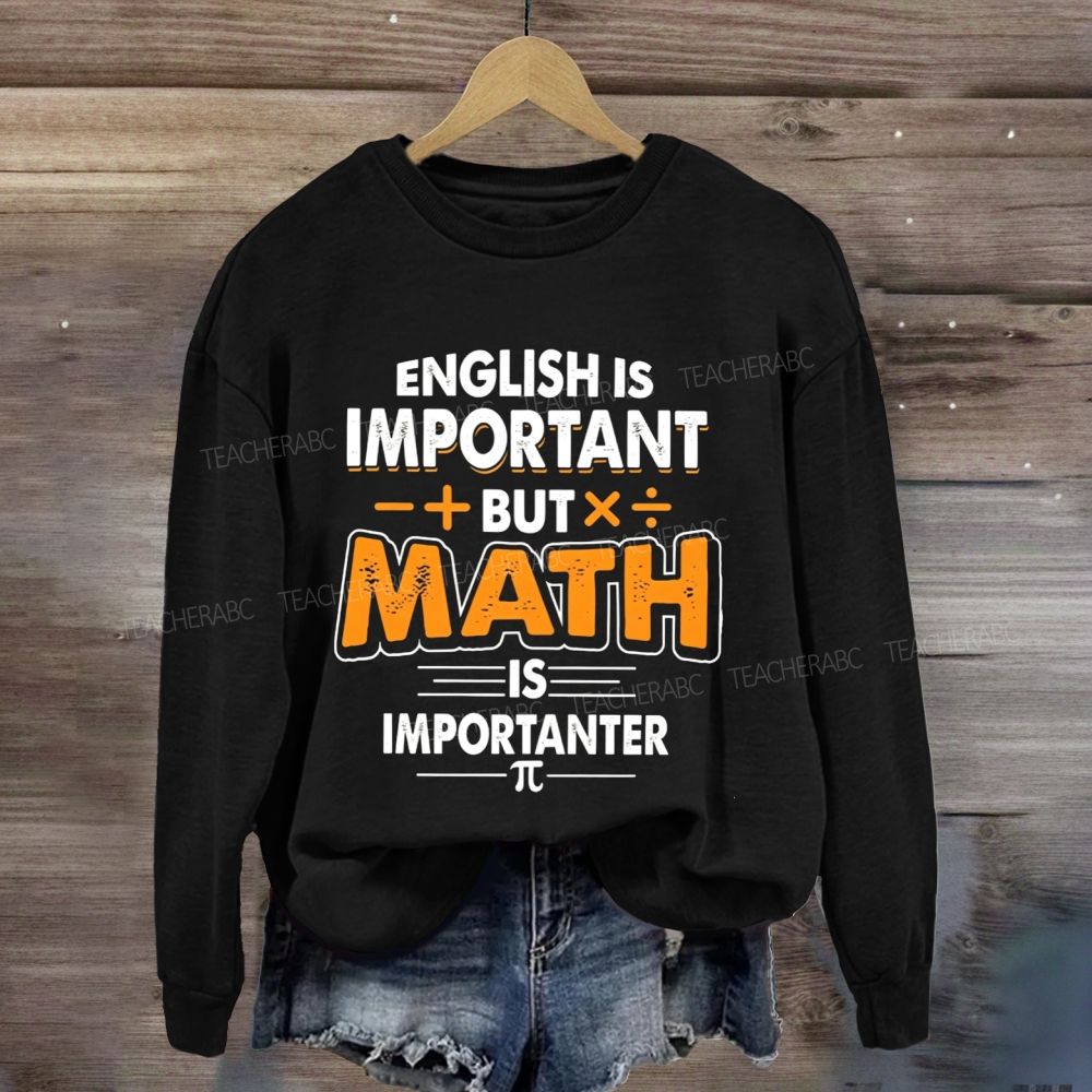 English Is Important But Math Is Importanter Funny Math Teacher Sweatshirt