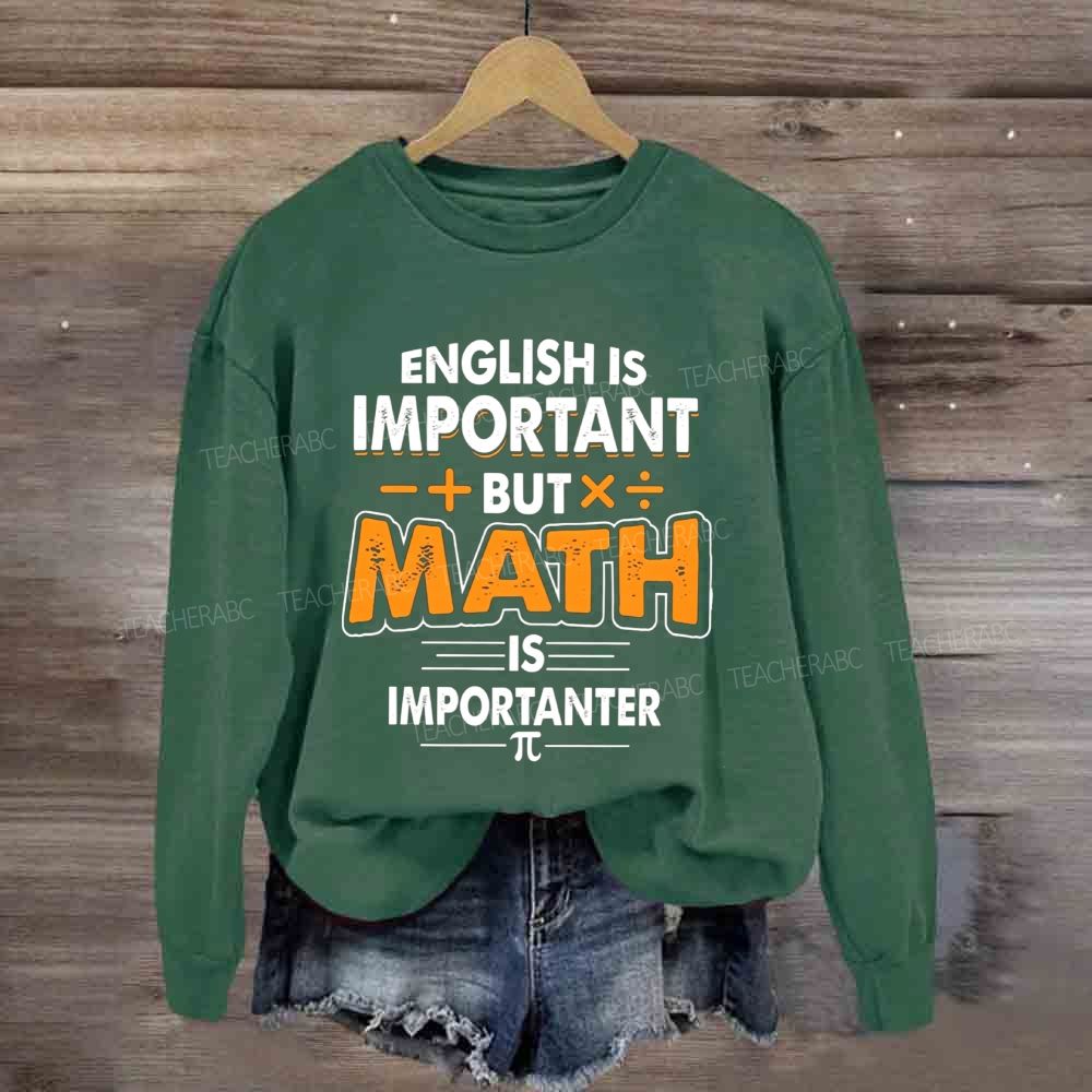 English Is Important But Math Is Importanter Funny Math Teacher Sweatshirt