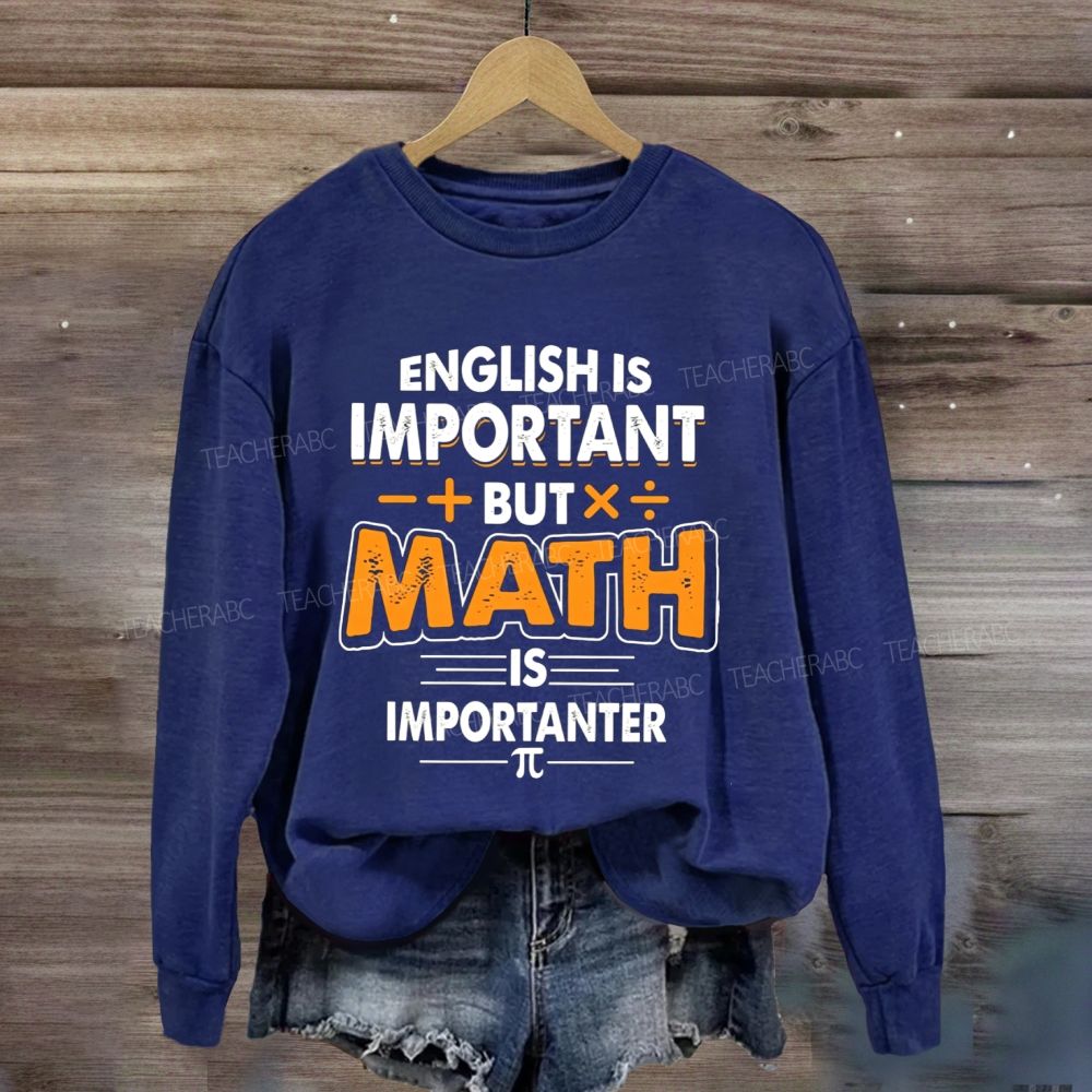 English Is Important But Math Is Importanter Funny Math Teacher Sweatshirt