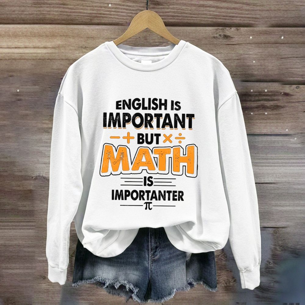 English Is Important But Math Is Importanter Funny Math Teacher Sweatshirt
