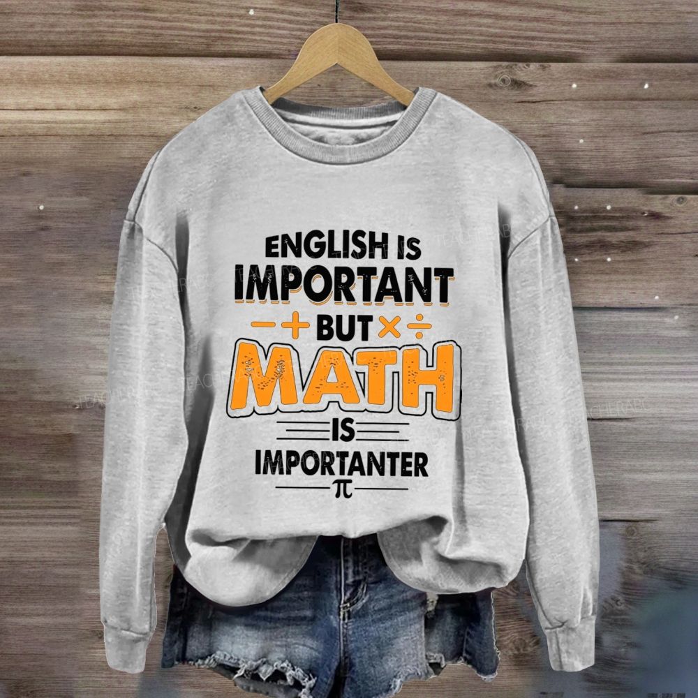 English Is Important But Math Is Importanter Funny Math Teacher Sweatshirt