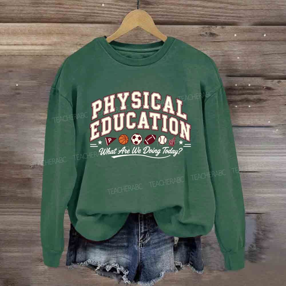 Physical Education What Are We Doing Today Sweatshirt