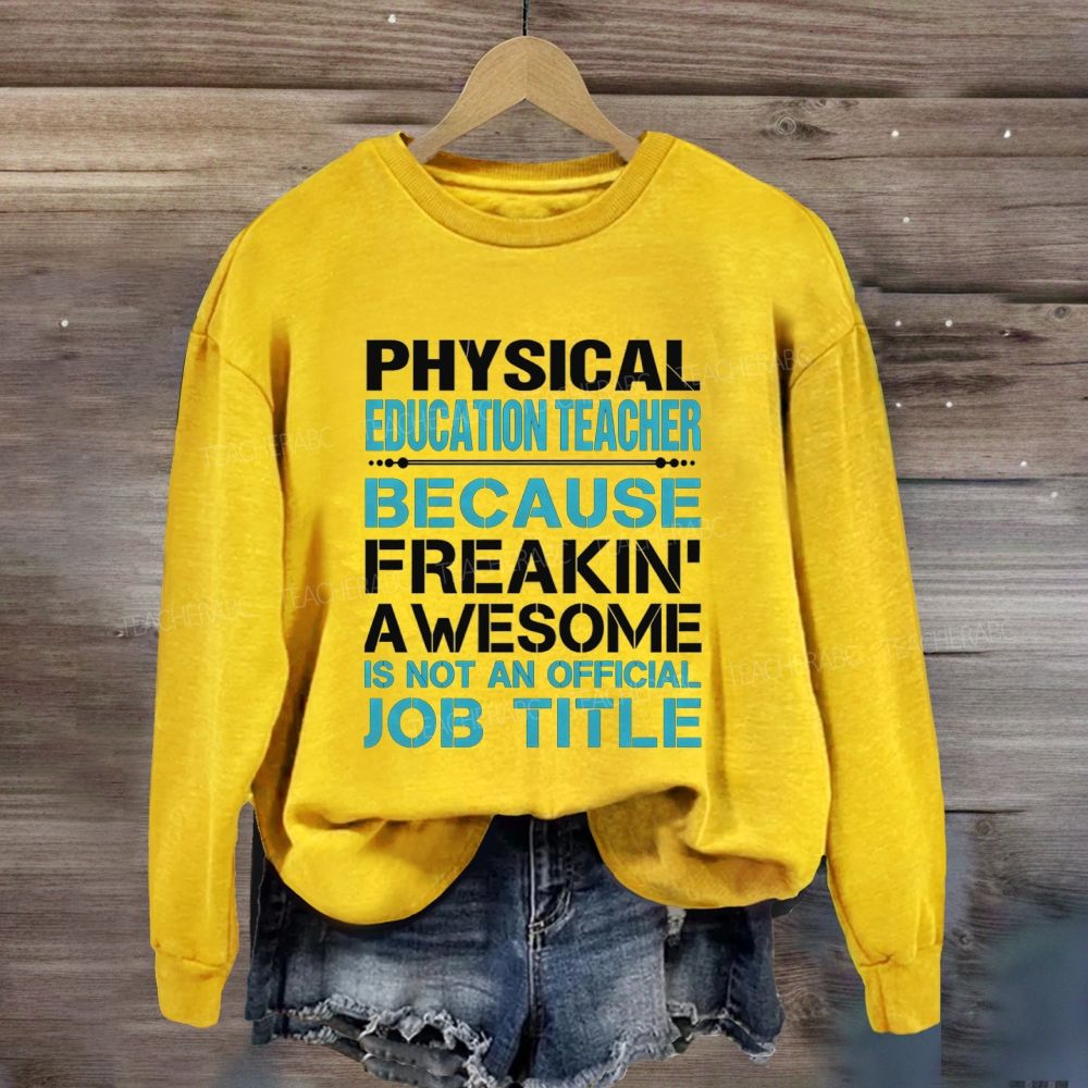 Physical Education Teacher Because Freaking' Awesome Is Not An Official Job Title Sweatshirt