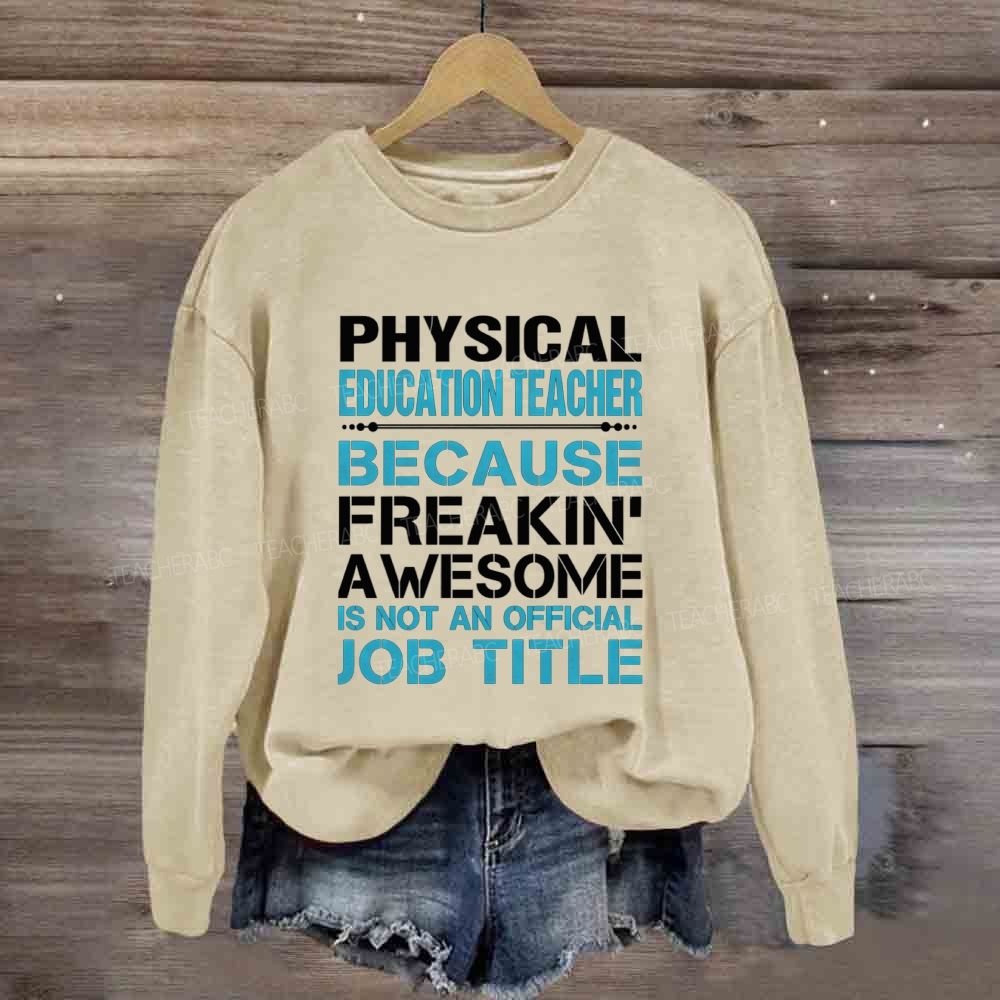 Physical Education Teacher Because Freaking' Awesome Is Not An Official Job Title Sweatshirt