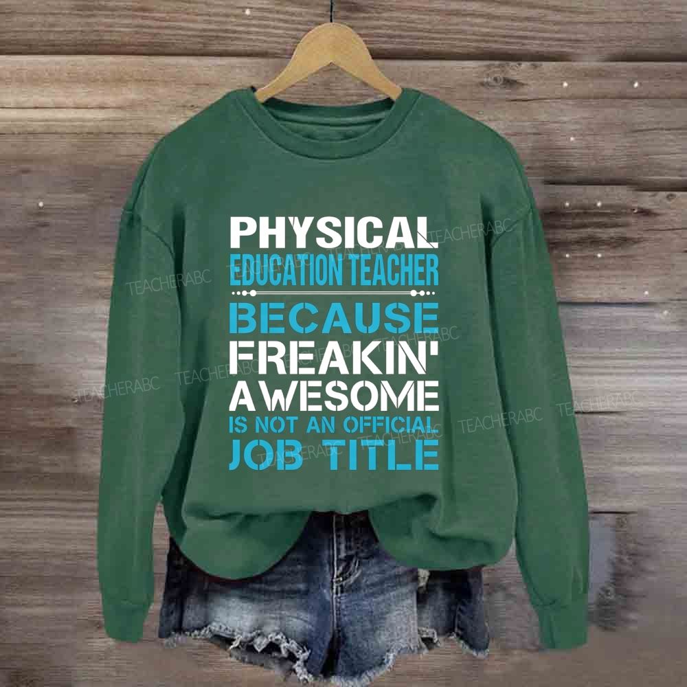 Physical Education Teacher Because Freaking' Awesome Is Not An Official Job Title Sweatshirt