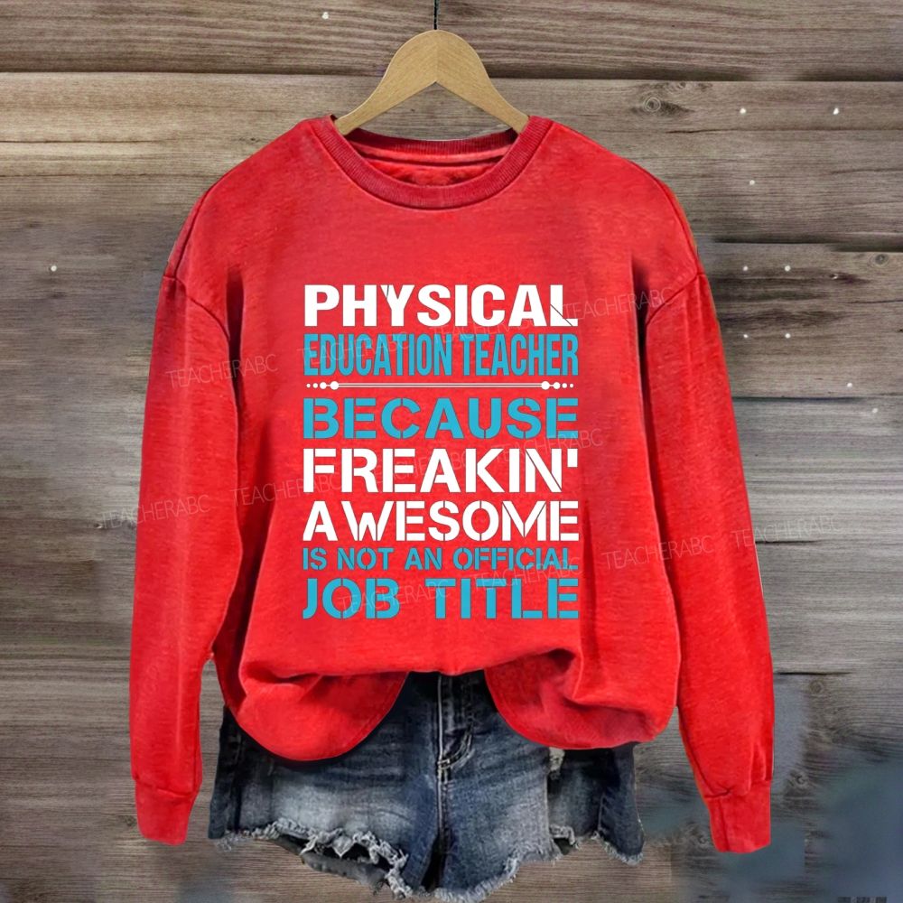 Physical Education Teacher Because Freaking' Awesome Is Not An Official Job Title Sweatshirt