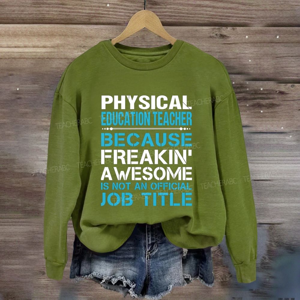 Physical Education Teacher Because Freaking' Awesome Is Not An Official Job Title Sweatshirt