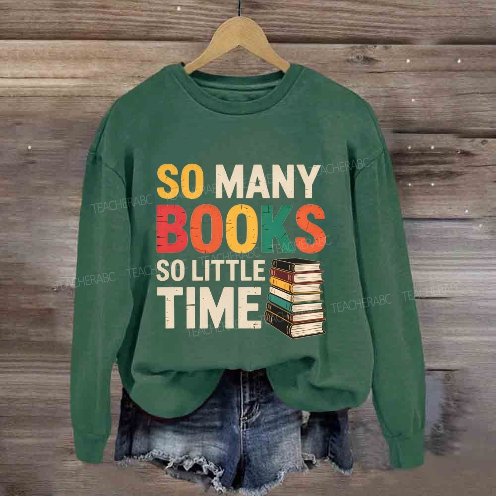 So Many Books So Little Time Reading Teacher Sweatshirt