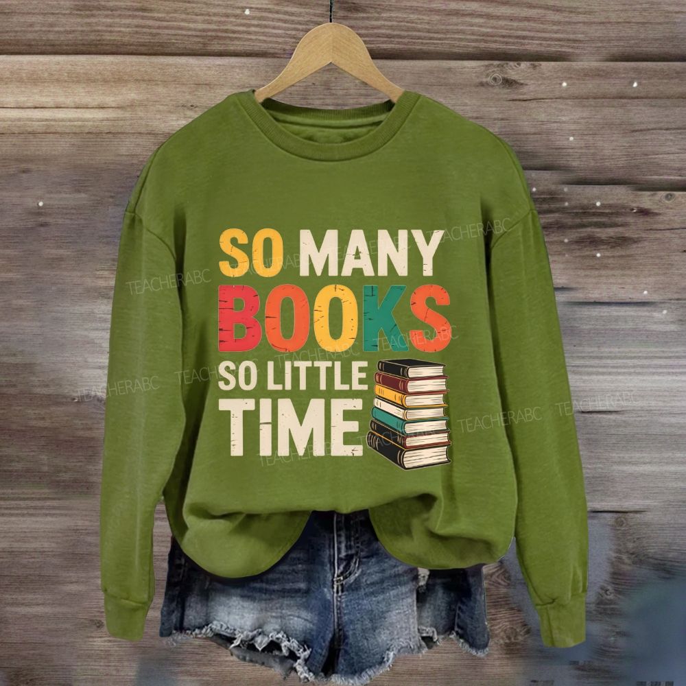 So Many Books So Little Time Reading Teacher Sweatshirt