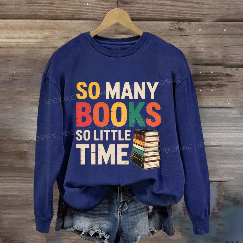 So Many Books So Little Time Reading Teacher Sweatshirt