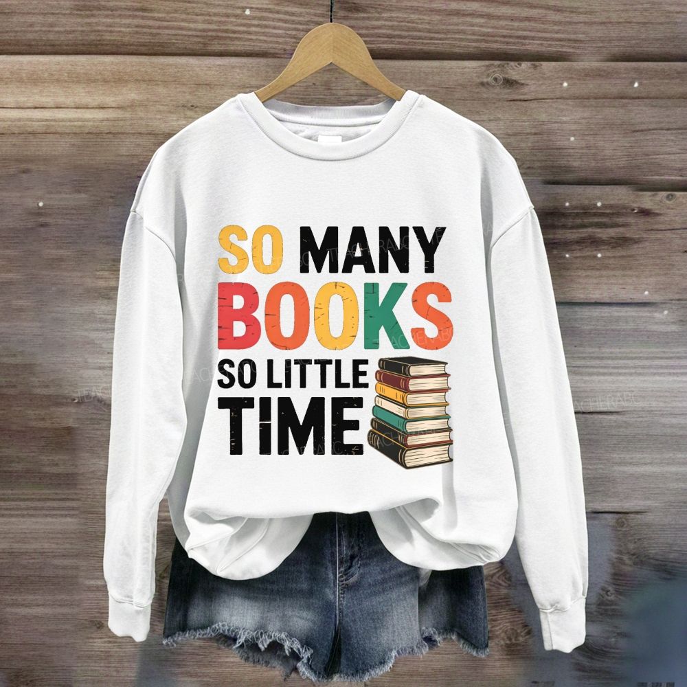 So Many Books So Little Time Reading Teacher Sweatshirt