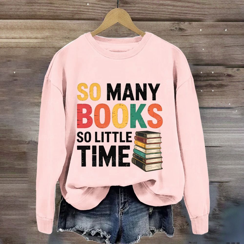 So Many Books So Little Time Reading Teacher Sweatshirt