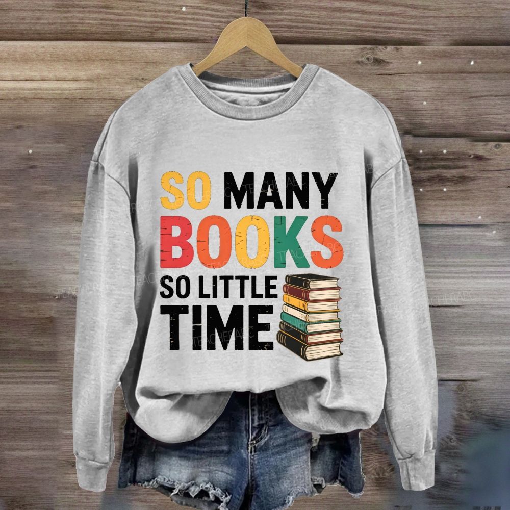 So Many Books So Little Time Reading Teacher Sweatshirt