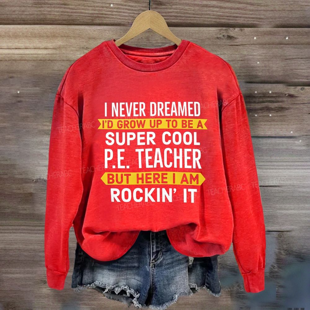 I Never Dreamed I'D Grow Up To Be A Super Cool P.E. Teacher But Here I Am Rockin'It Sweatshirt