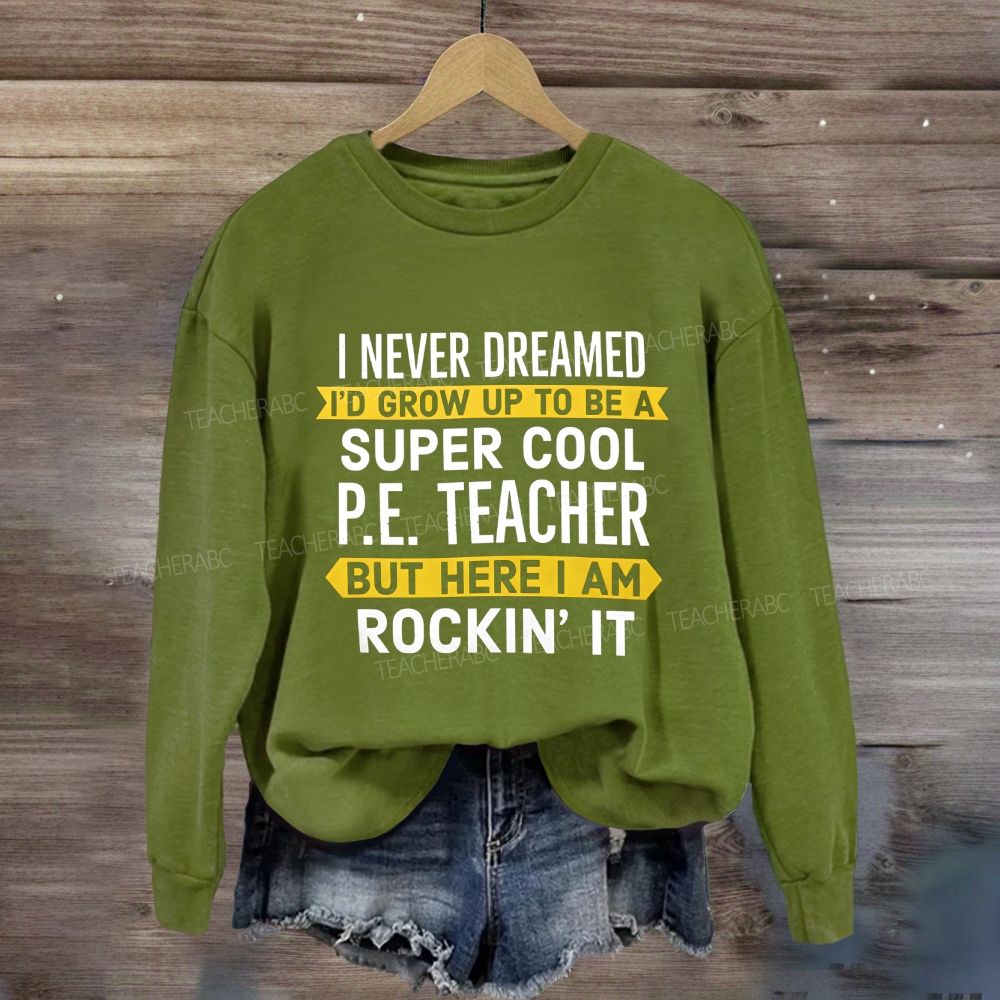 I Never Dreamed I'D Grow Up To Be A Super Cool P.E. Teacher But Here I Am Rockin'It Sweatshirt