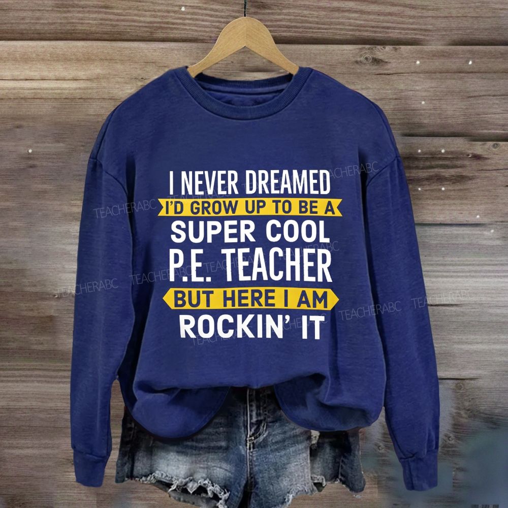 I Never Dreamed I'D Grow Up To Be A Super Cool P.E. Teacher But Here I Am Rockin'It Sweatshirt