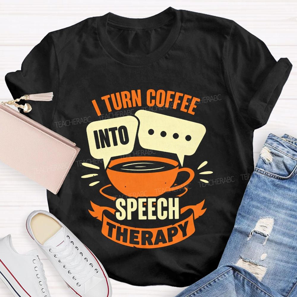 I Turn Coffee Into Speech Therapy Teacher T-shirt