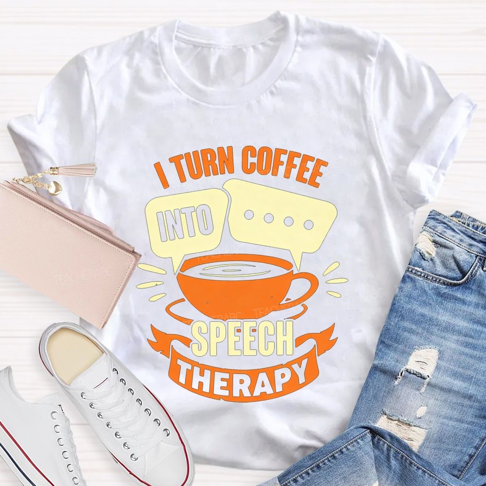 I Turn Coffee Into Speech Therapy Teacher T-shirt
