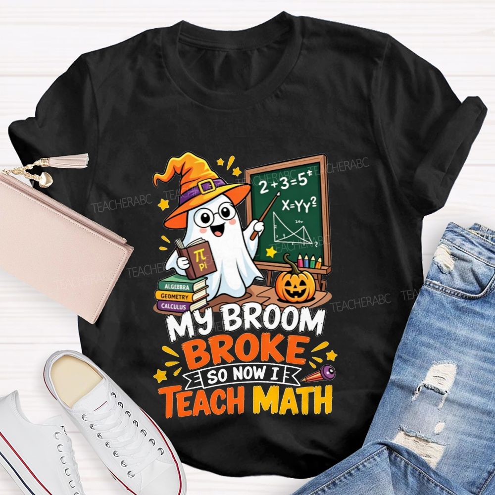 My Broom Broke So Now Teach Math Halloween Teacher T-shirt