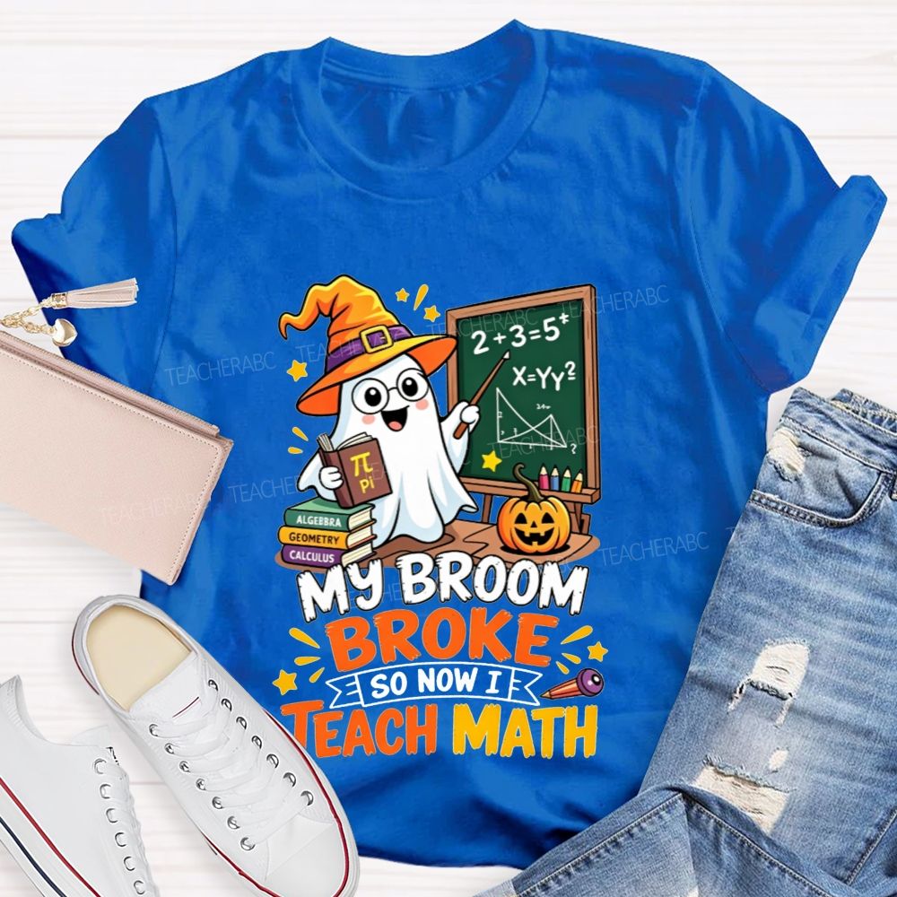 My Broom Broke So Now Teach Math Halloween Teacher T-shirt