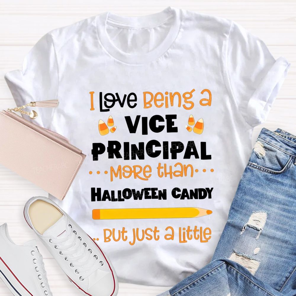I Love Being A Vice Principal More Than Halloween Candy But Just A Little Teacher T-shirt