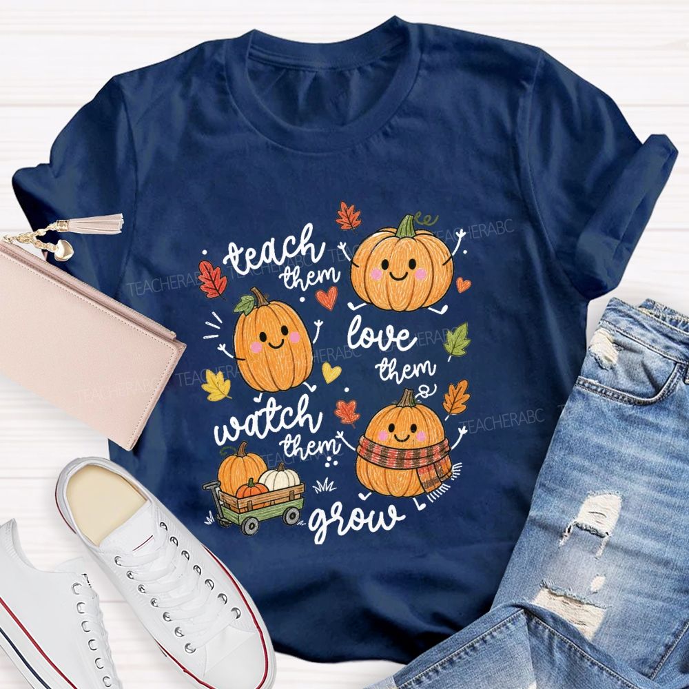Teach Them Love Them Watch Them Grow Pumpkin Teacher T-Shirt