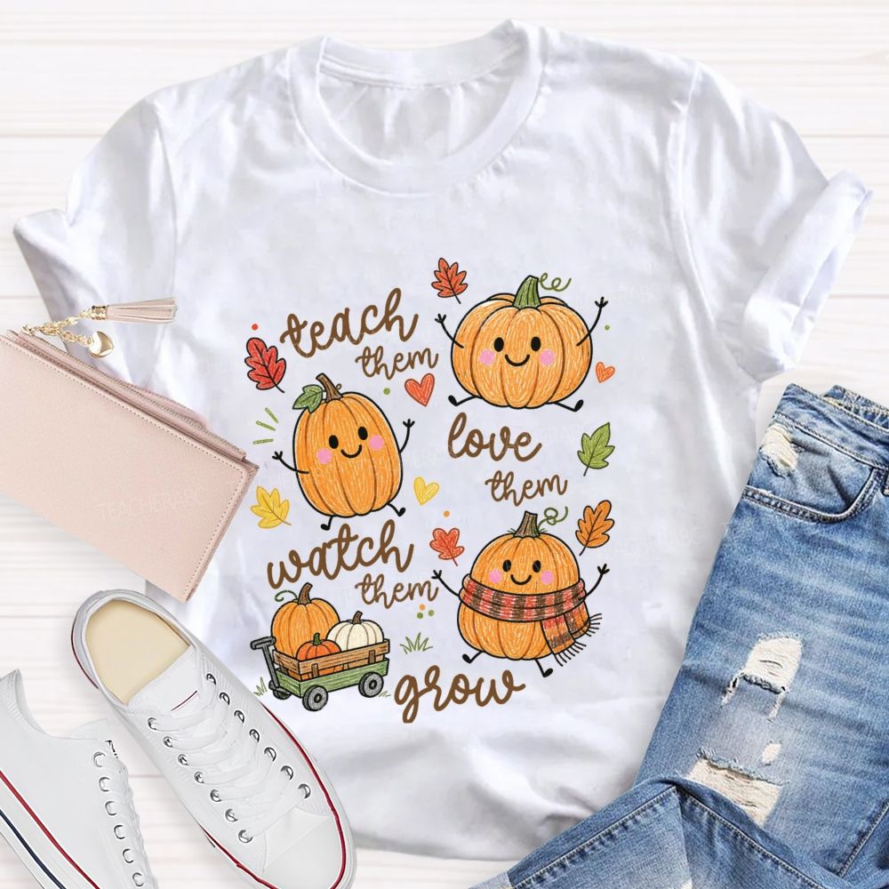Teach Them Love Them Watch Them Grow Pumpkin Teacher T-Shirt