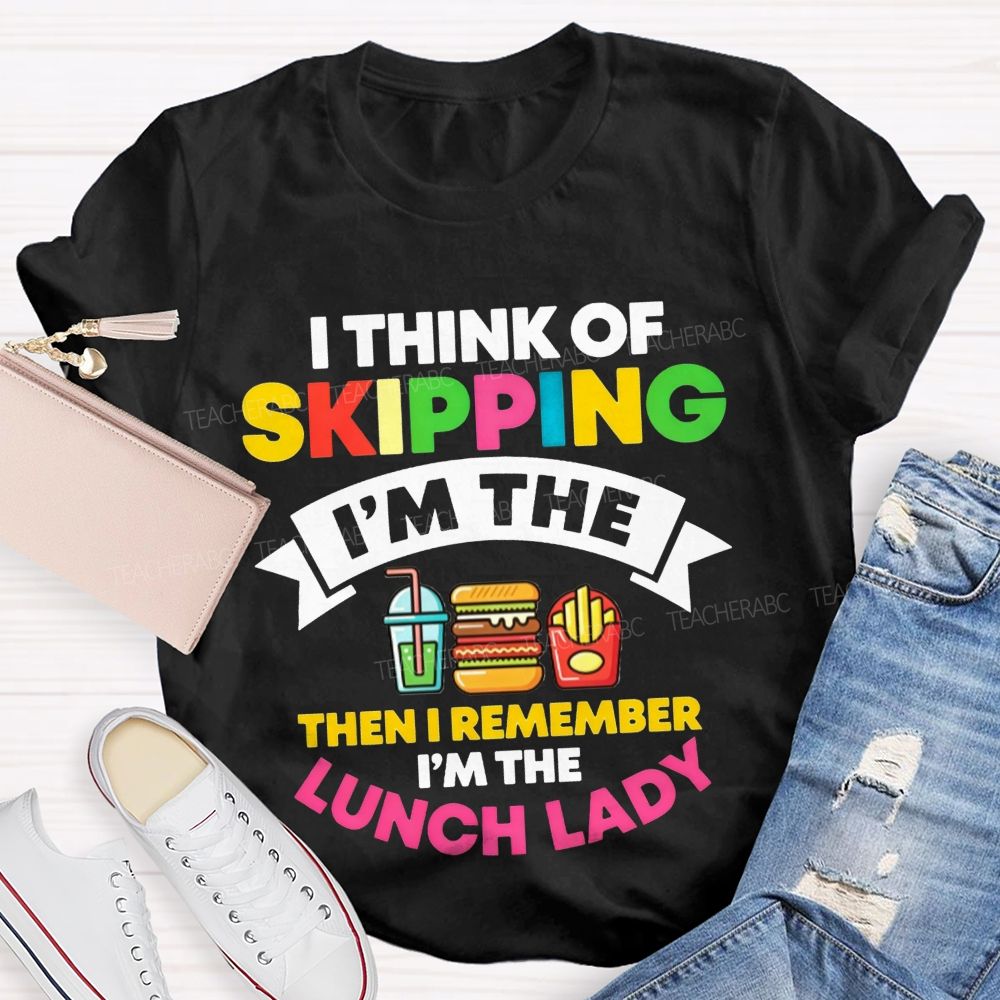 I Think Of Skipping I'M The Lunch Lady T-shirt