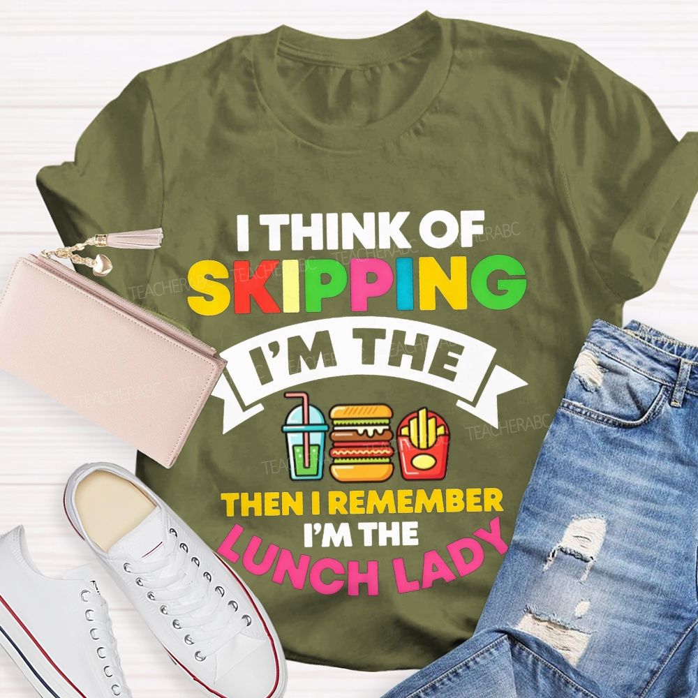 I Think Of Skipping I'M The Lunch Lady T-shirt