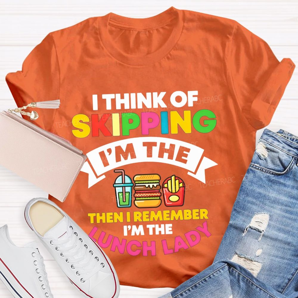 I Think Of Skipping I'M The Lunch Lady T-shirt