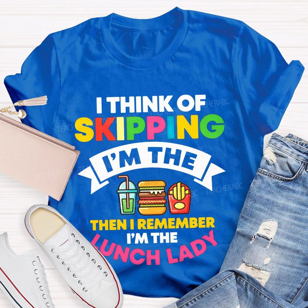 I Think Of Skipping I'M The Lunch Lady T-shirt
