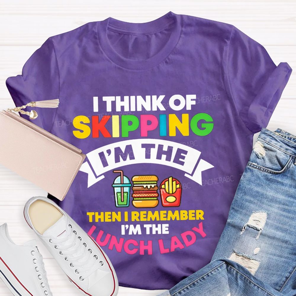 I Think Of Skipping I'M The Lunch Lady T-shirt