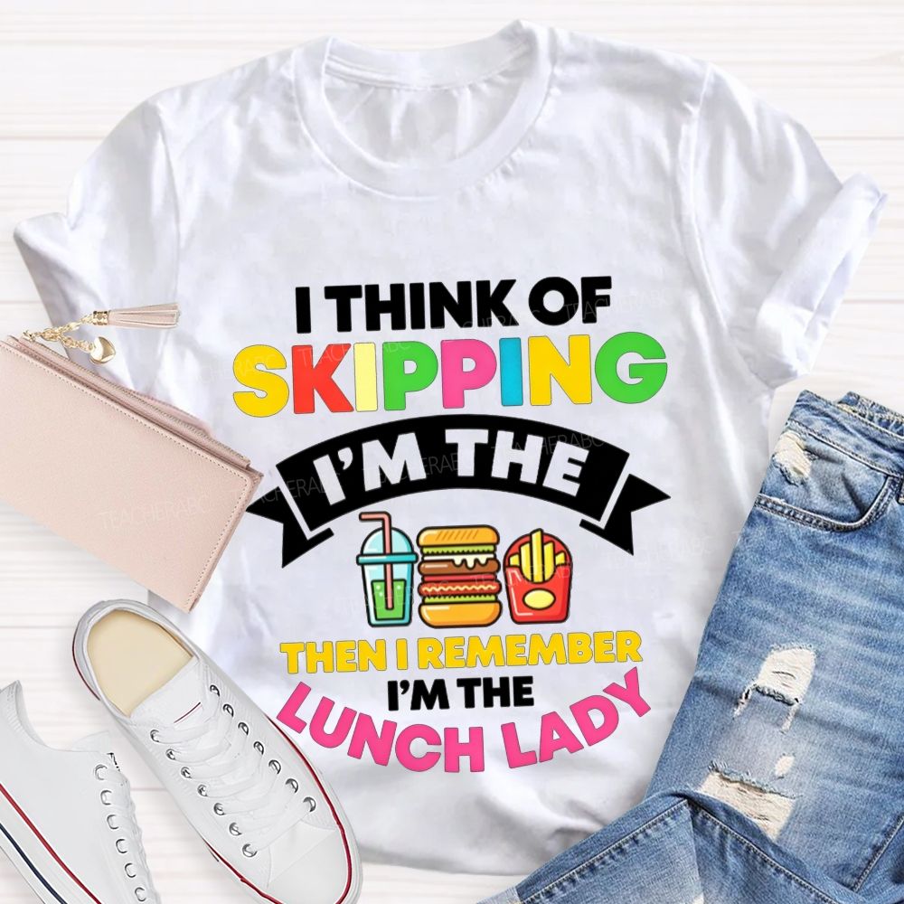 I Think Of Skipping I'M The Lunch Lady T-shirt