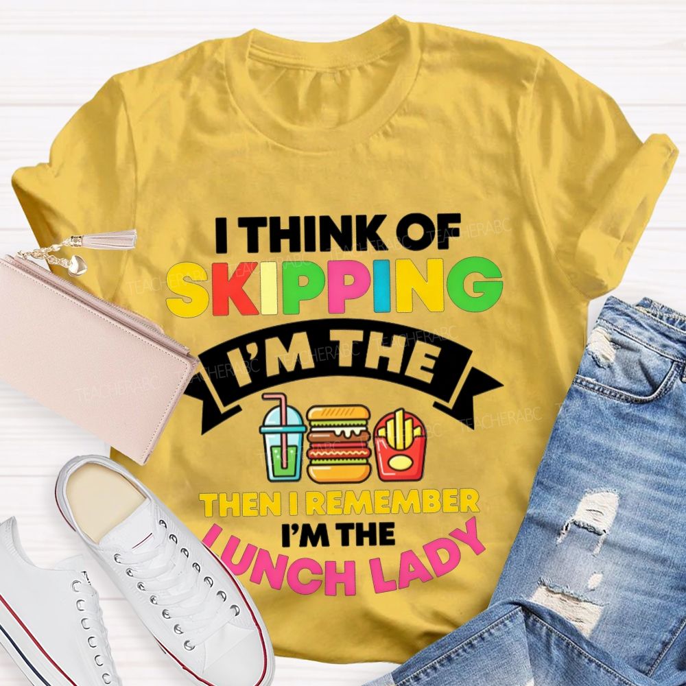 I Think Of Skipping I'M The Lunch Lady T-shirt