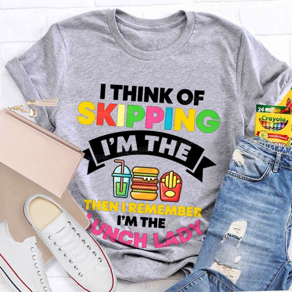 I Think Of Skipping I'M The Lunch Lady T-shirt