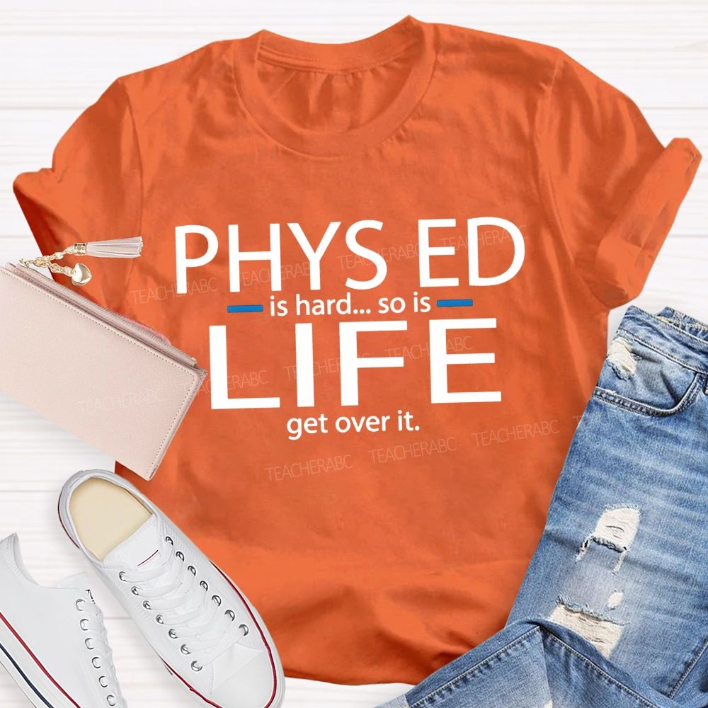 Phys Ed Is Hard So Is Life Pe Teacher T-shirt