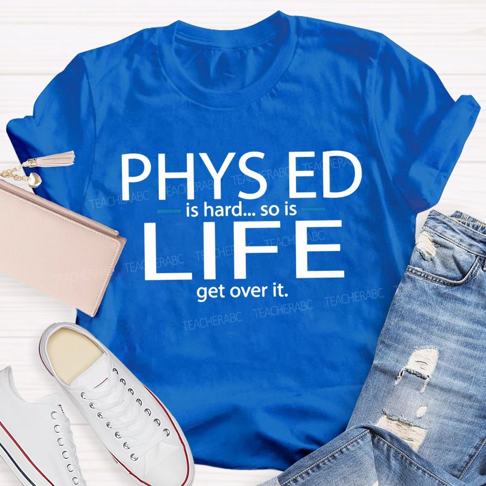 Phys Ed Is Hard So Is Life Pe Teacher T-shirt