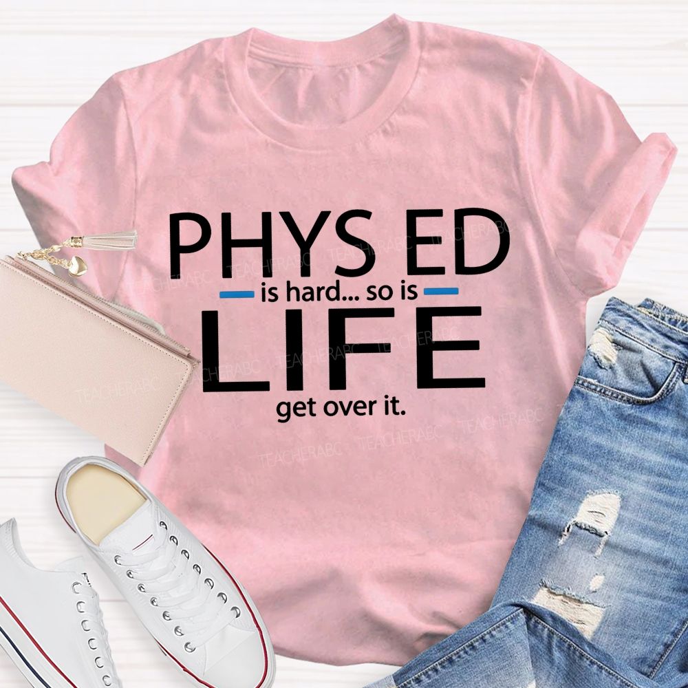 Phys Ed Is Hard So Is Life Pe Teacher T-shirt