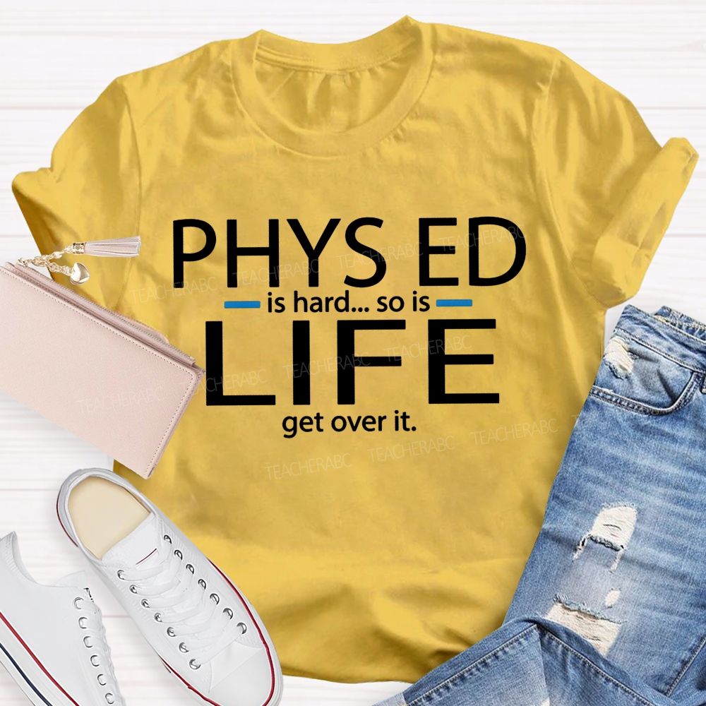 Phys Ed Is Hard So Is Life Pe Teacher T-shirt