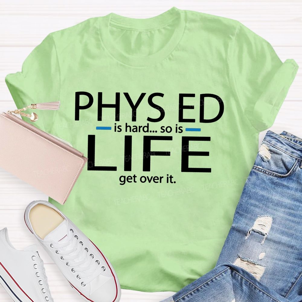 Phys Ed Is Hard So Is Life Pe Teacher T-shirt
