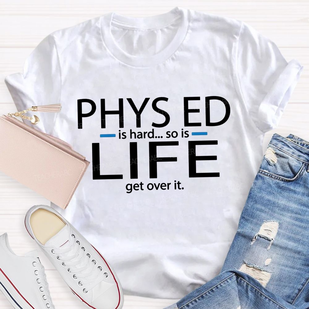 Phys Ed Is Hard So Is Life Pe Teacher T-shirt
